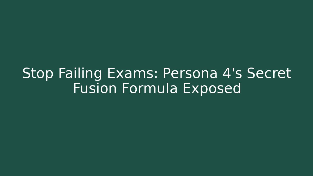 Stop Failing Exams: Persona 4's Secret Fusion Formula Exposed