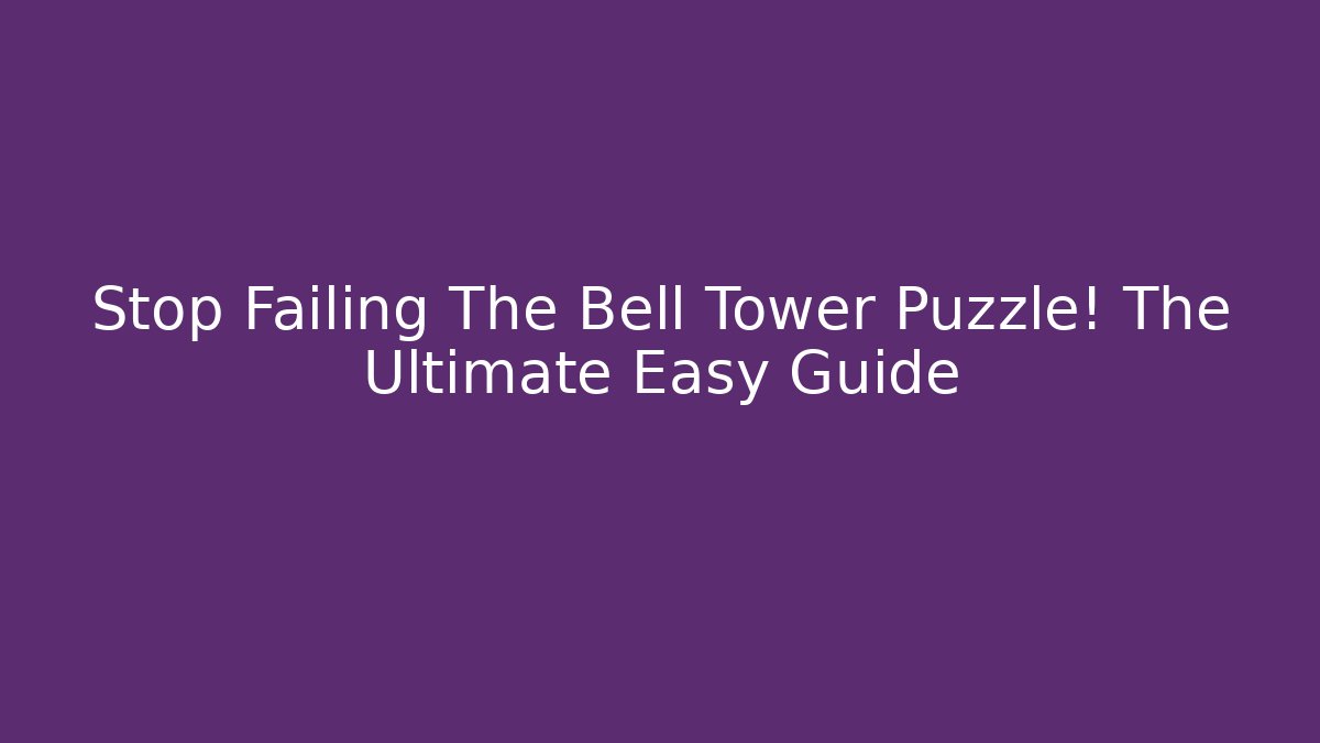 Stop Failing The Bell Tower Puzzle! The Ultimate Easy Guide