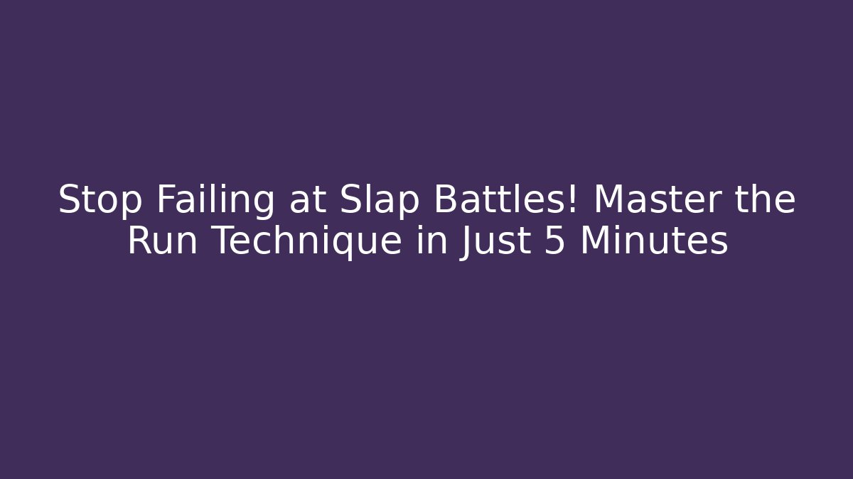 Stop Failing at Slap Battles! Master the Run Technique in Just 5 Minutes
