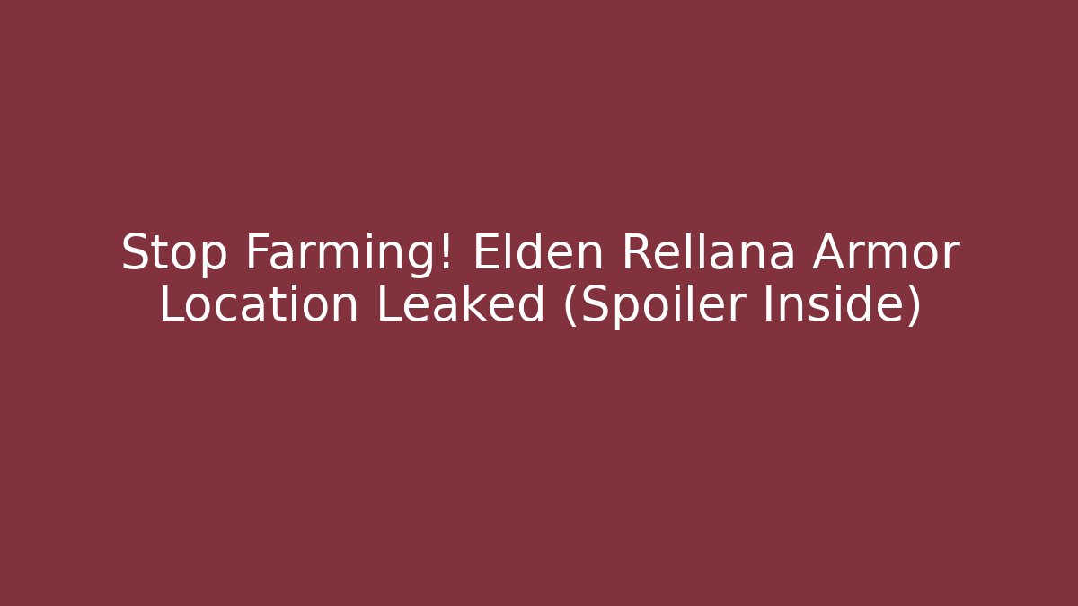 Stop Farming! Elden Rellana Armor Location Leaked (Spoiler Inside)