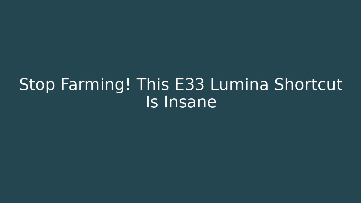 Stop Farming! This E33 Lumina Shortcut Is Insane