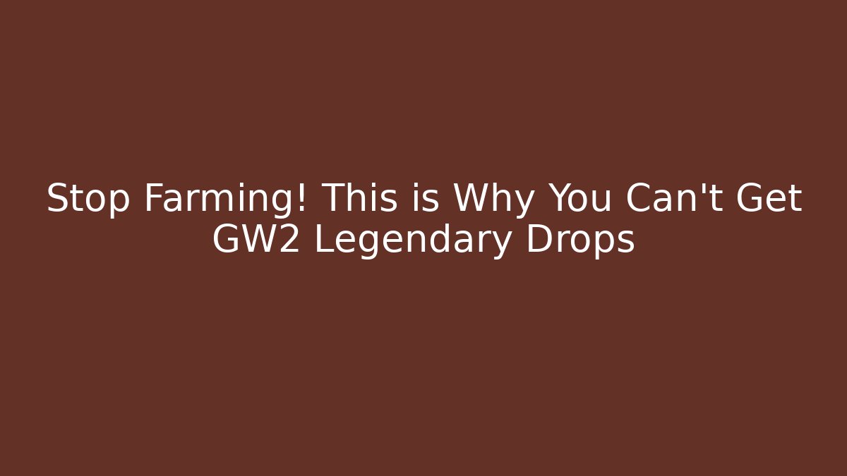 Stop Farming! This is Why You Can't Get GW2 Legendary Drops
