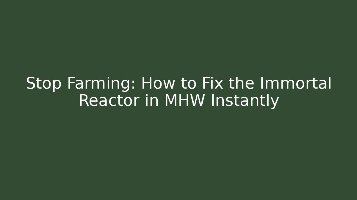 Stop Farming: How to Fix the Immortal Reactor in MHW Instantly