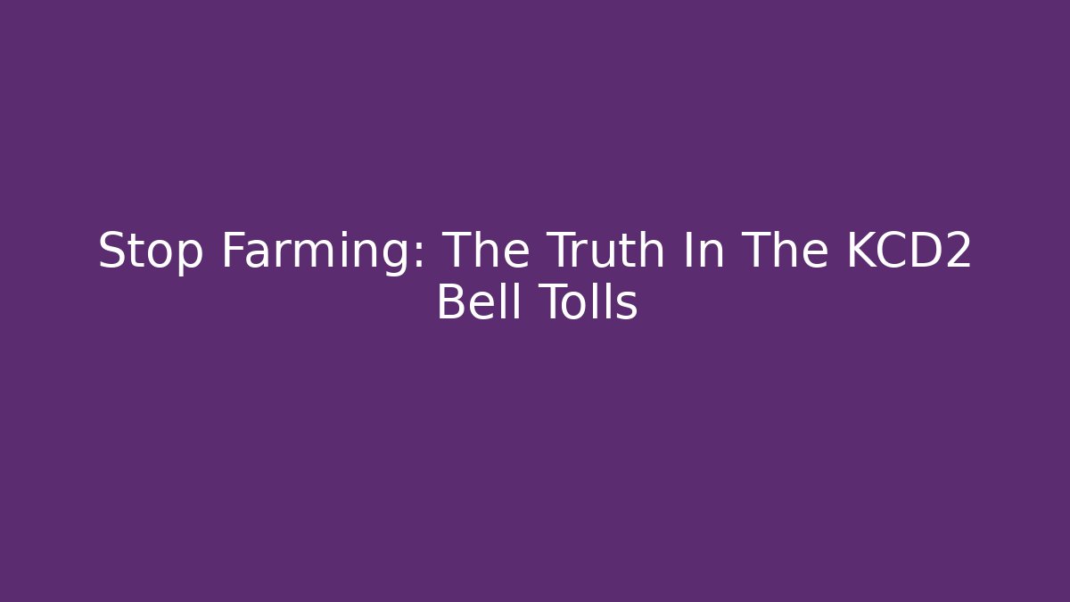 Stop Farming: The Truth In The KCD2 Bell Tolls