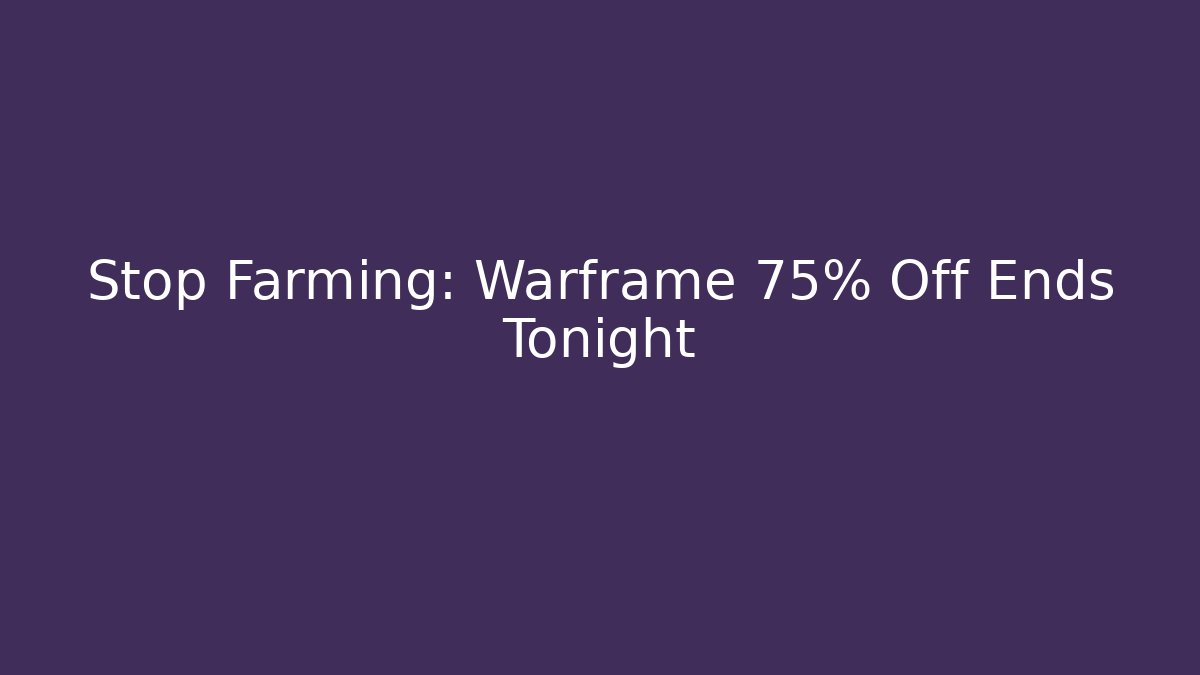Stop Farming: Warframe 75% Off Ends Tonight
