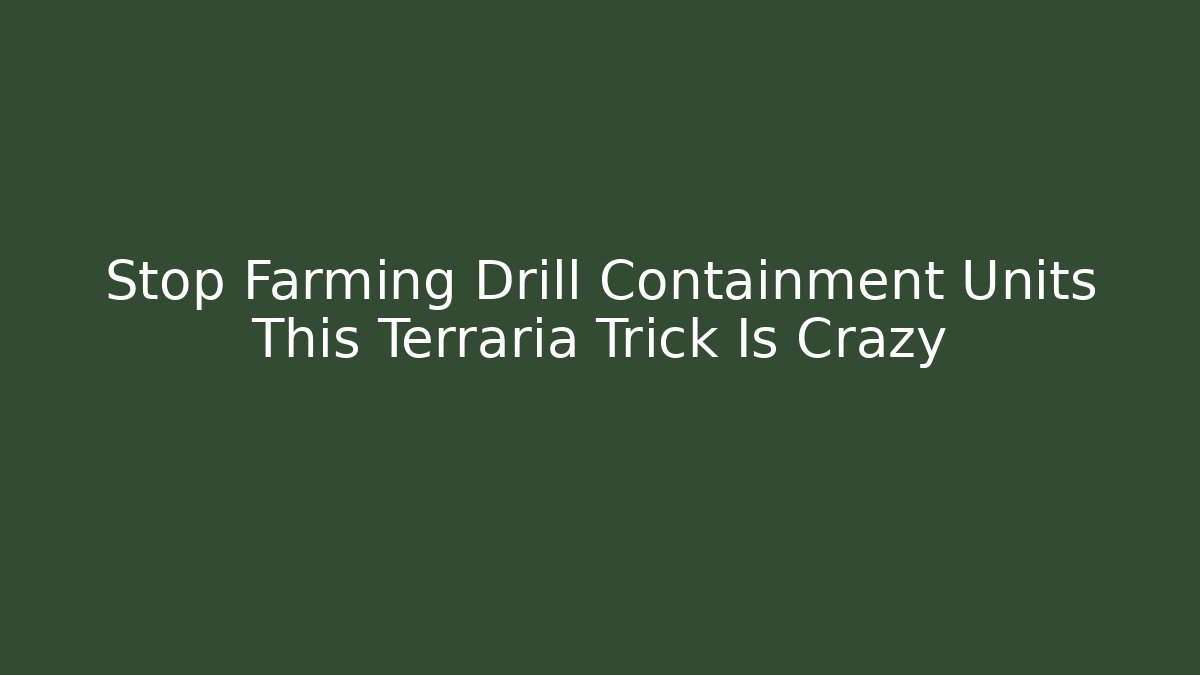 Stop Farming Drill Containment Units This Terraria Trick Is Crazy