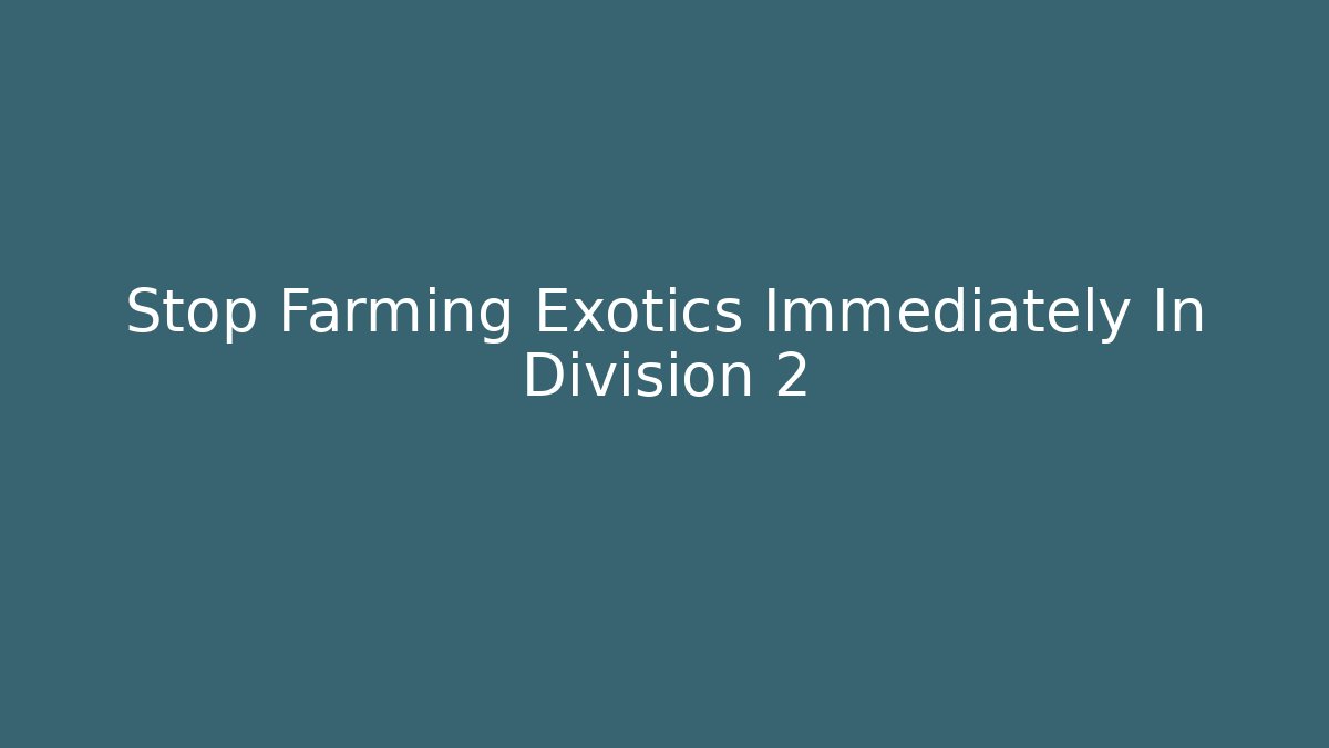 Stop Farming Exotics Immediately In Division 2