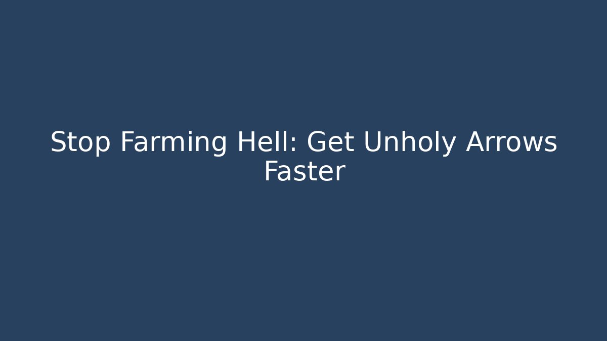 Stop Farming Hell: Get Unholy Arrows Faster