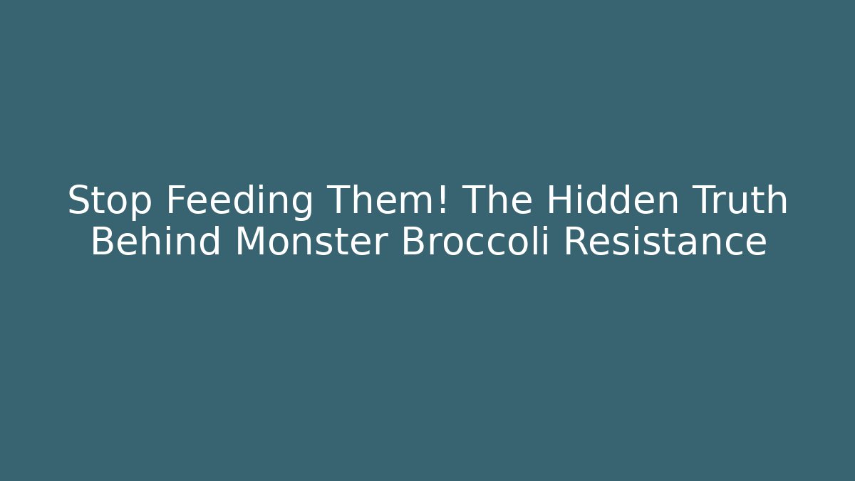Stop Feeding Them! The Hidden Truth Behind Monster Broccoli Resistance