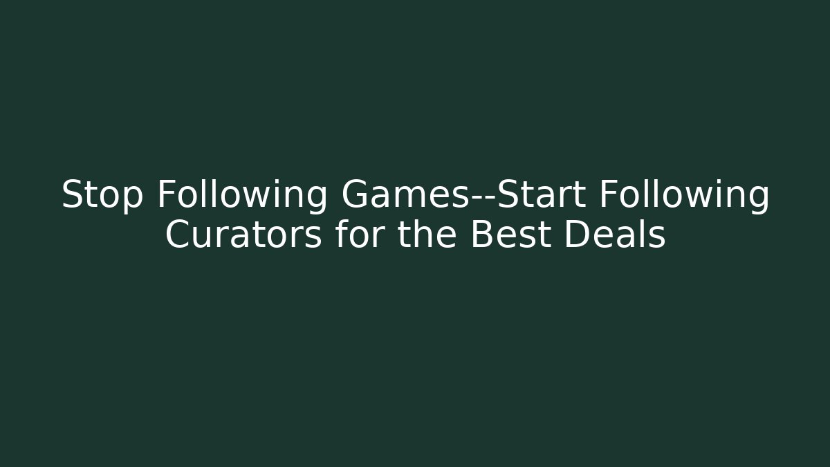 Stop Following Games—Start Following Curators for the Best Deals