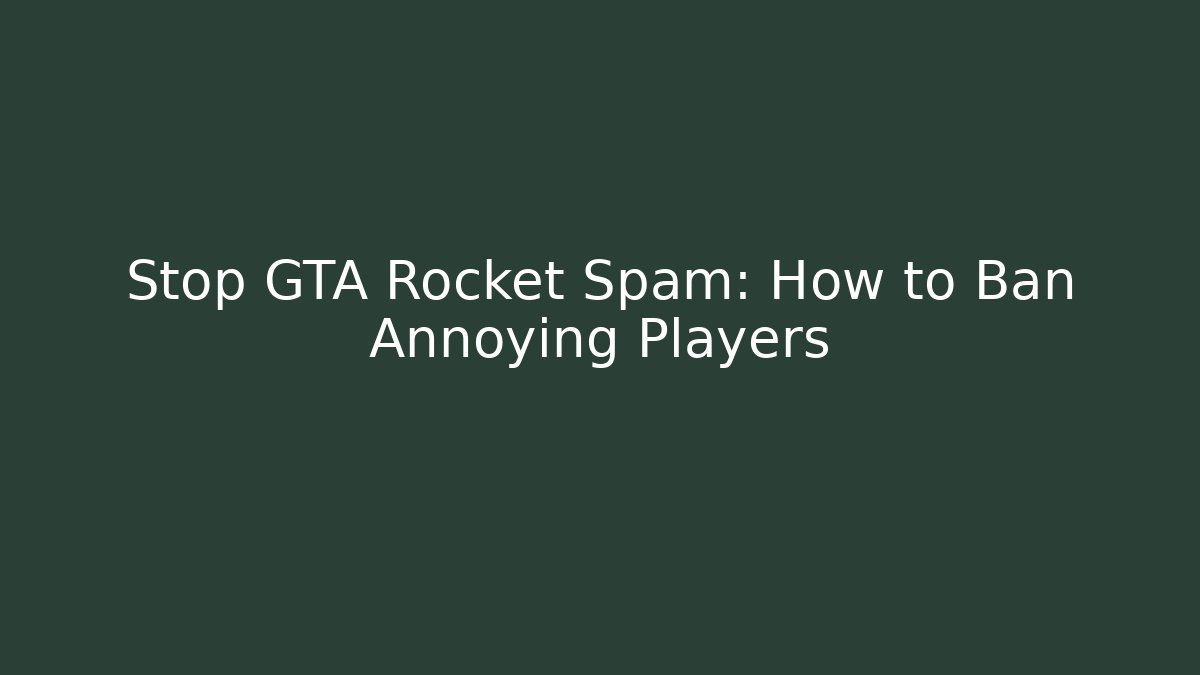 Stop GTA Rocket Spam: How to Ban Annoying Players