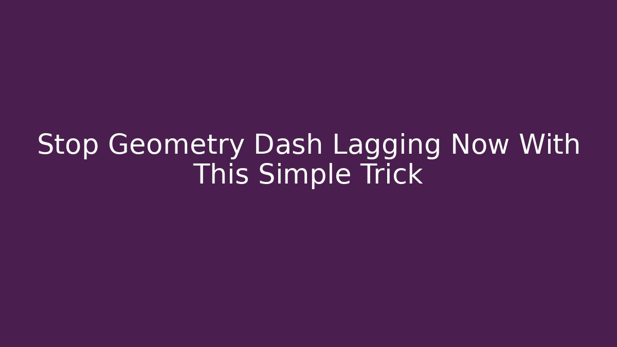 Stop Geometry Dash Lagging Now With This Simple Trick - Create More Assets