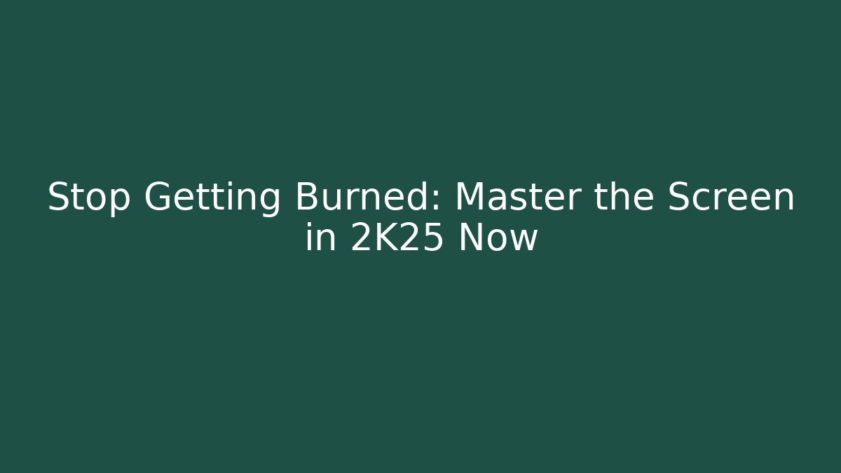 Stop Getting Burned: Master the Screen in 2K25 Now