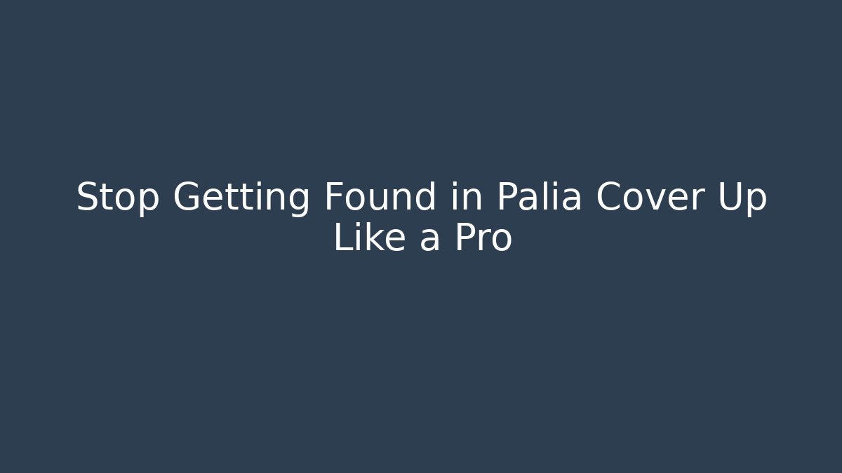 Stop Getting Found in Palia Cover Up Like a Pro - Create More Assets
