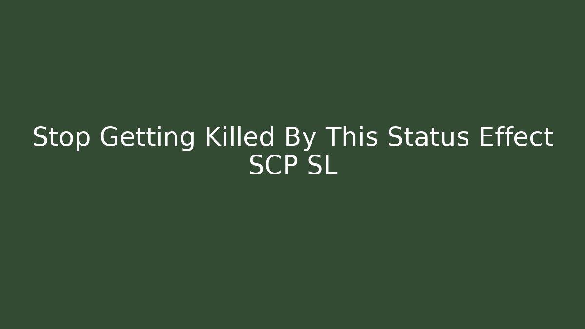 Stop Getting Killed By This Status Effect SCP SL