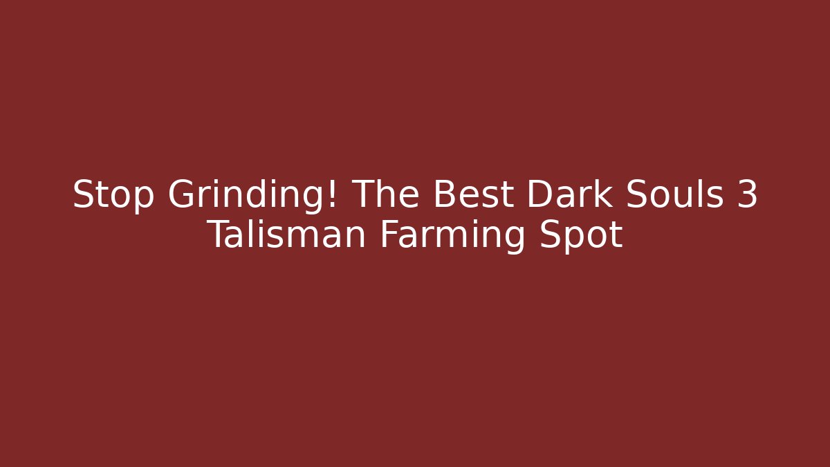 Stop Grinding! The Best Dark Souls 3 Talisman Farming Spot