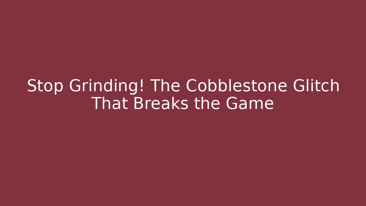 Stop Grinding! The Cobblestone Glitch That Breaks the Game