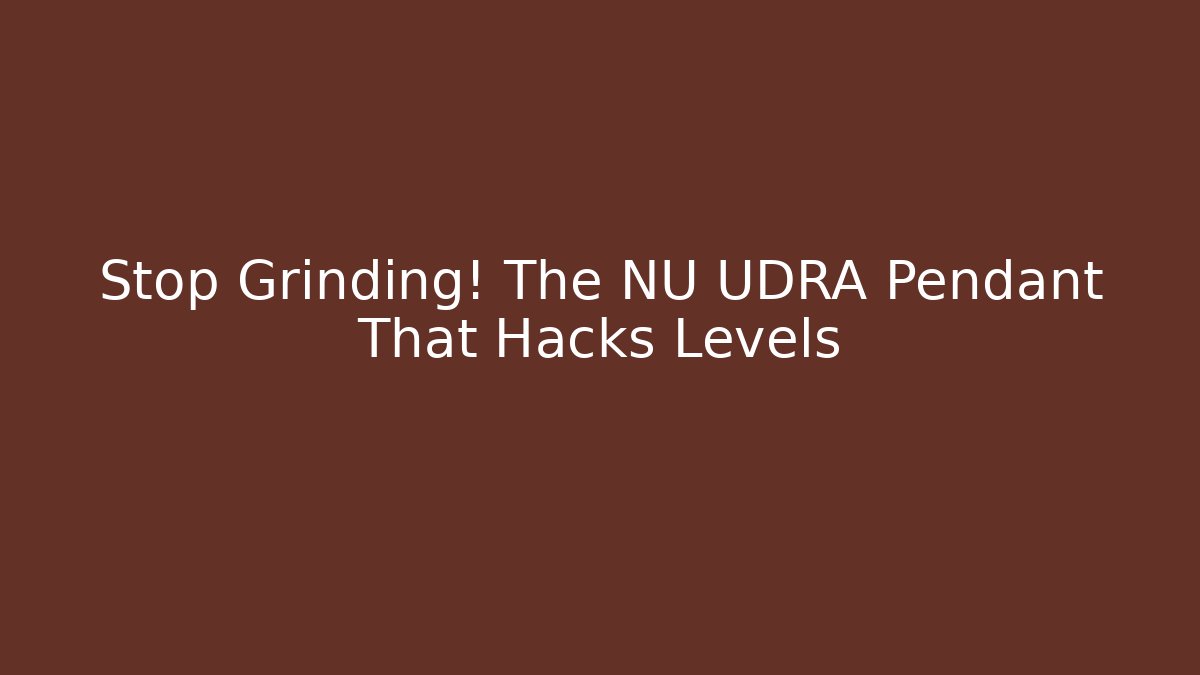 Stop Grinding! The NU UDRA Pendant That Hacks Levels