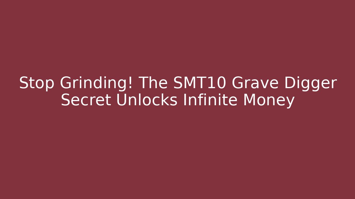 Stop Grinding! The SMT10 Grave Digger Secret Unlocks Infinite Money