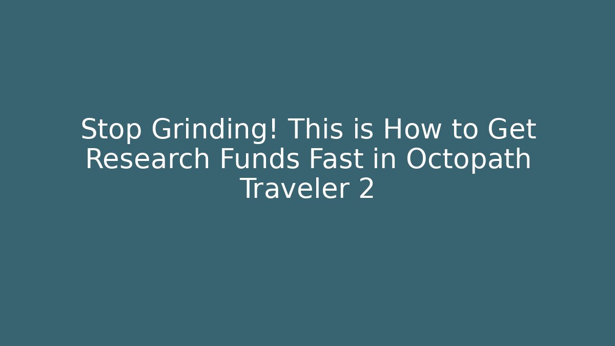 Stop Grinding! This is How to Get Research Funds Fast in Octopath Traveler 2