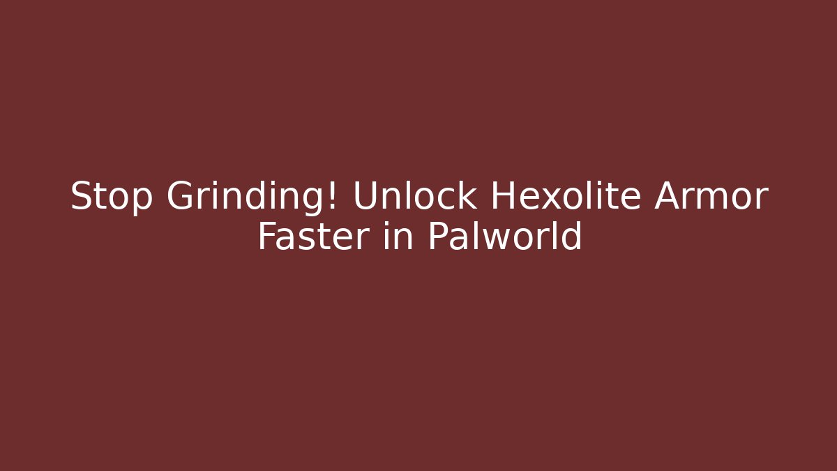 Stop Grinding! Unlock Hexolite Armor Faster in Palworld