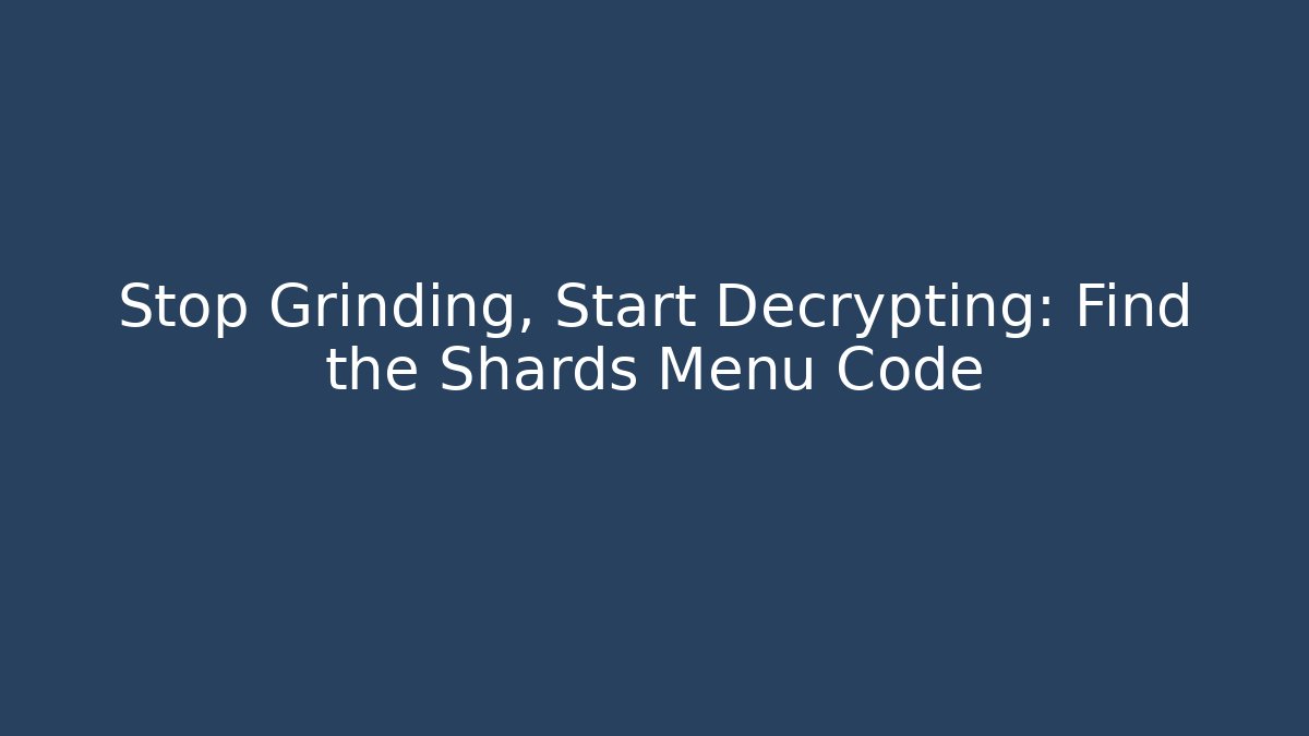 Stop Grinding, Start Decrypting: Find the Shards Menu Code - Create More Assets