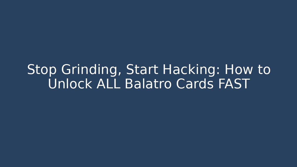 Stop Grinding, Start Hacking: How to Unlock ALL Balatro Cards FAST