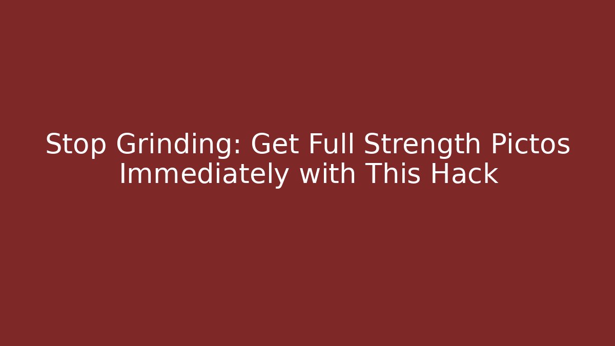 Stop Grinding: Get Full Strength Pictos Immediately with This Hack - Create More Assets