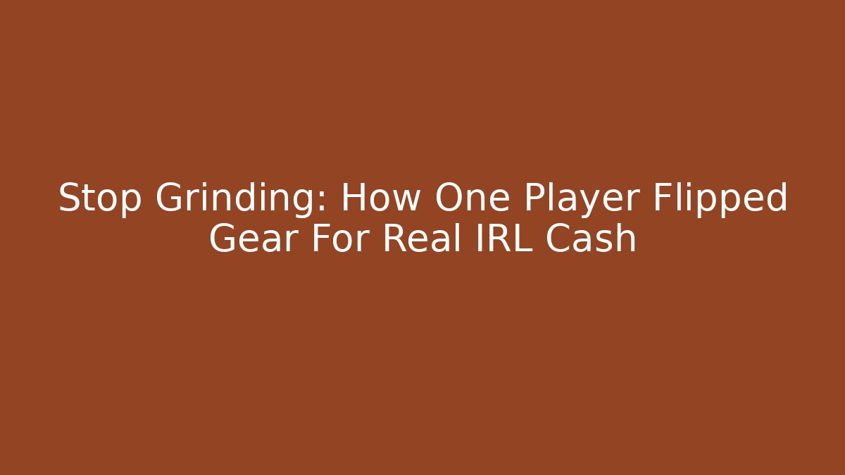 Stop Grinding: How One Player Flipped Gear For Real IRL Cash
