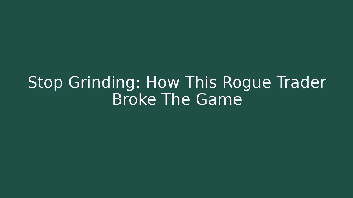 Stop Grinding: How This Rogue Trader Broke The Game