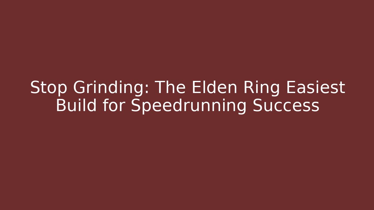Stop Grinding: The Elden Ring Easiest Build for Speedrunning Success - Create More Assets