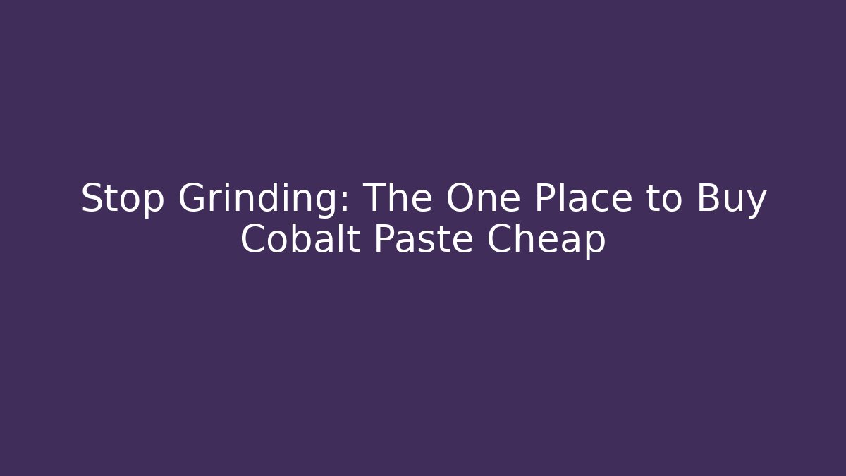 Stop Grinding: The One Place to Buy Cobalt Paste Cheap - Create More Assets
