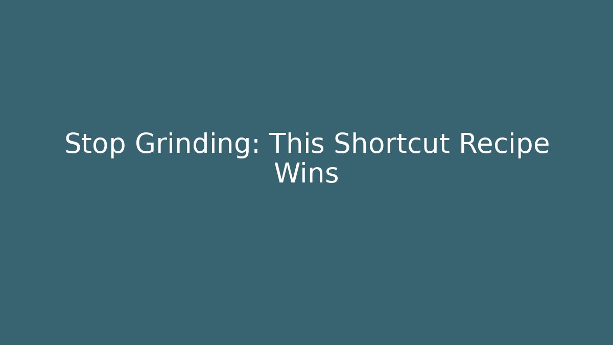Stop Grinding: This Shortcut Recipe Wins