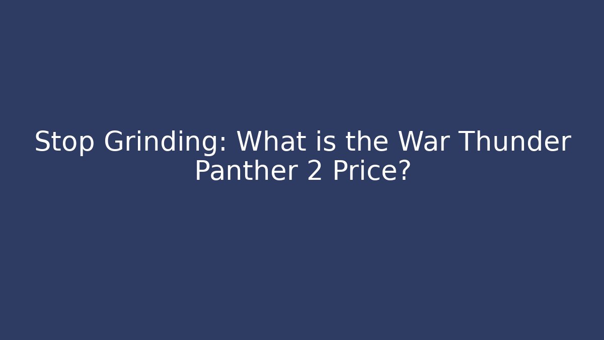 Stop Grinding: What is the War Thunder Panther 2 Price?