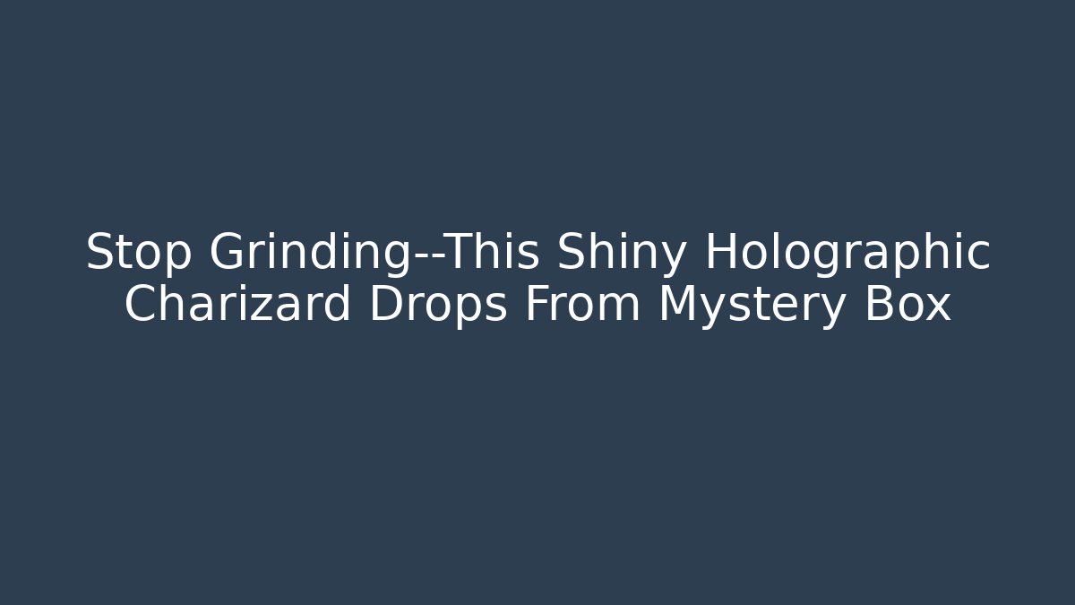 Stop Grinding—This Shiny Holographic Charizard Drops From Mystery Box