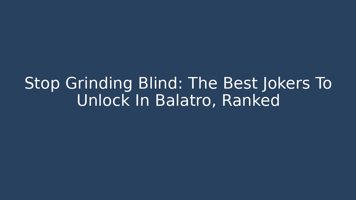 Stop Grinding Blind: The Best Jokers To Unlock In Balatro, Ranked