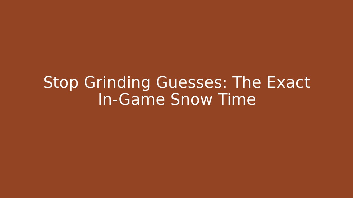 Stop Grinding Guesses: The Exact In-Game Snow Time