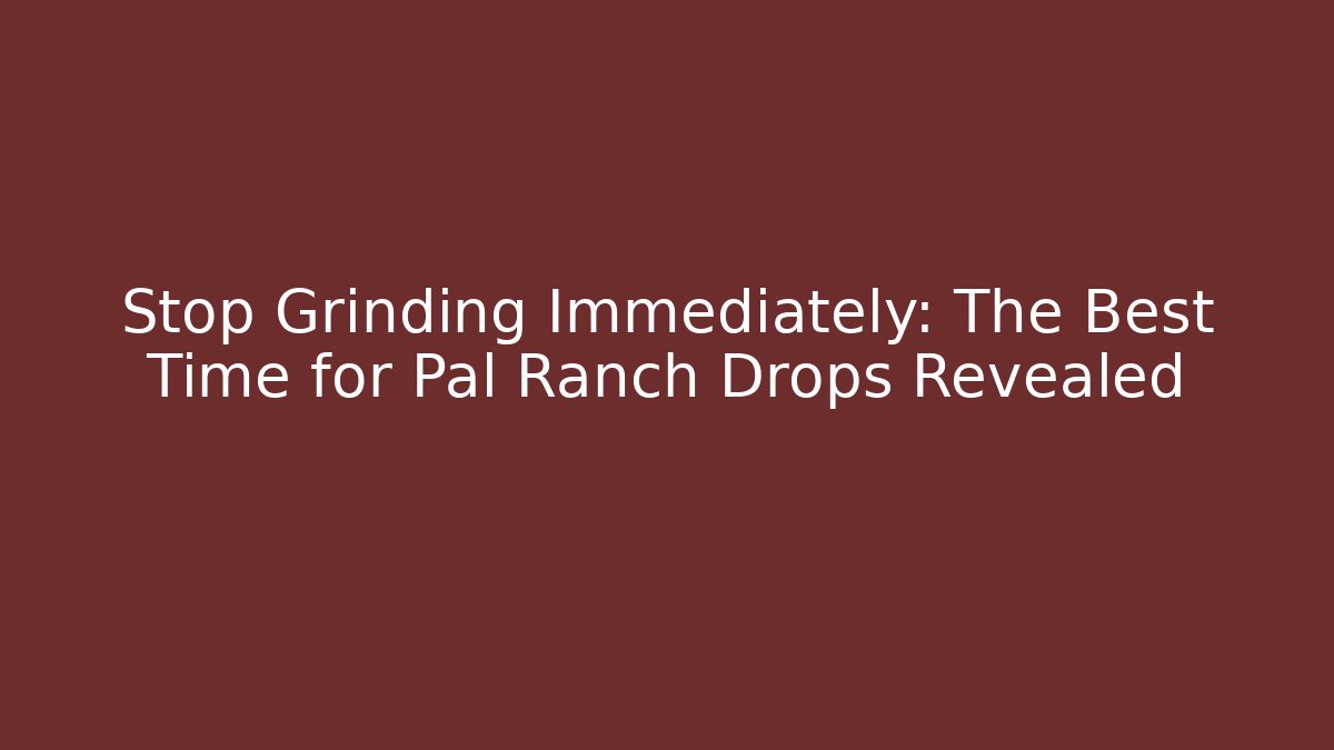 Stop Grinding Immediately: The Best Time for Pal Ranch Drops Revealed