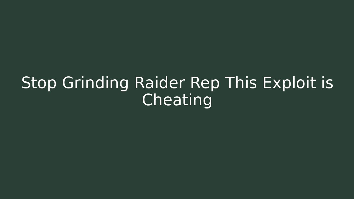 Stop Grinding Raider Rep This Exploit is Cheating - Create More Assets