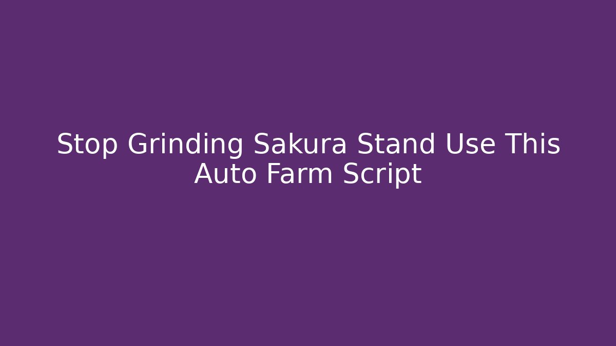Stop Grinding Sakura Stand Use This Auto Farm Script - Create More Assets