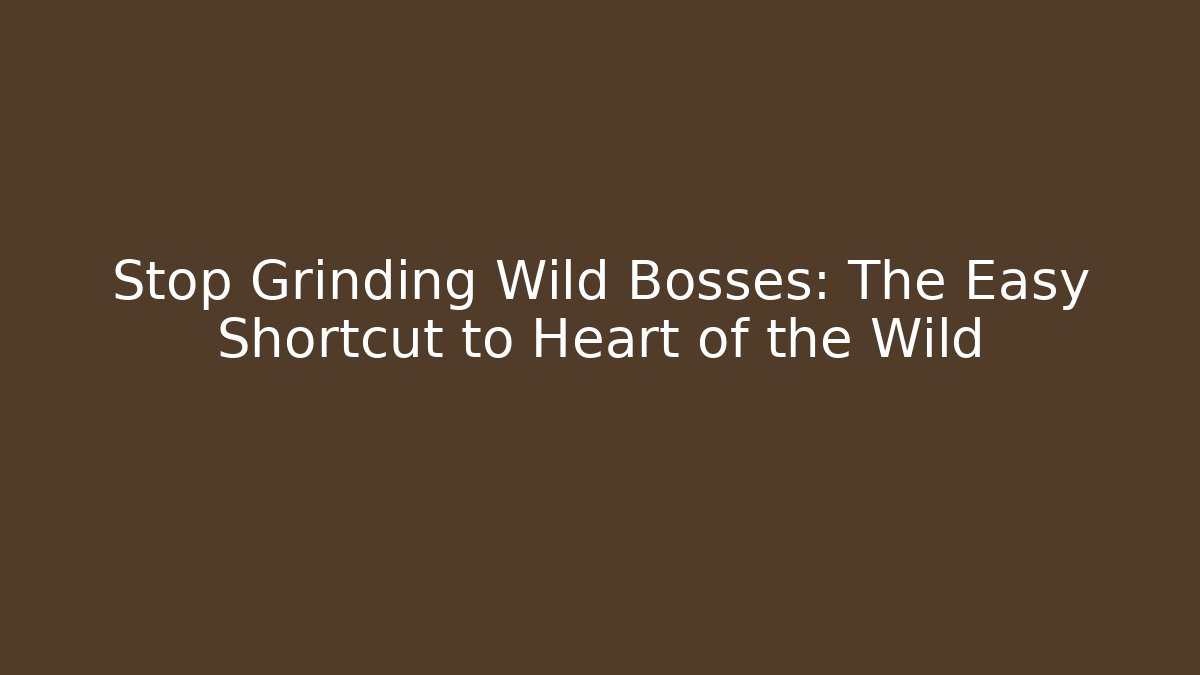 Stop Grinding Wild Bosses: The Easy Shortcut to Heart of the Wild