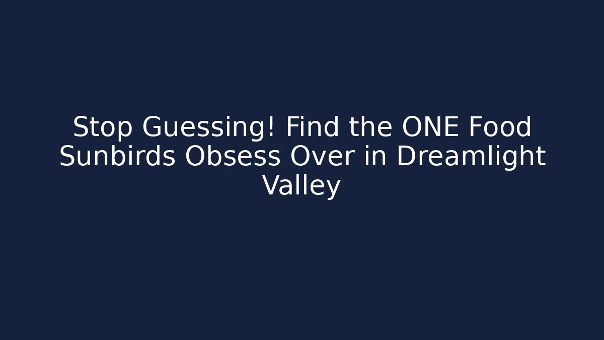 Stop Guessing! Find the ONE Food Sunbirds Obsess Over in Dreamlight Valley
