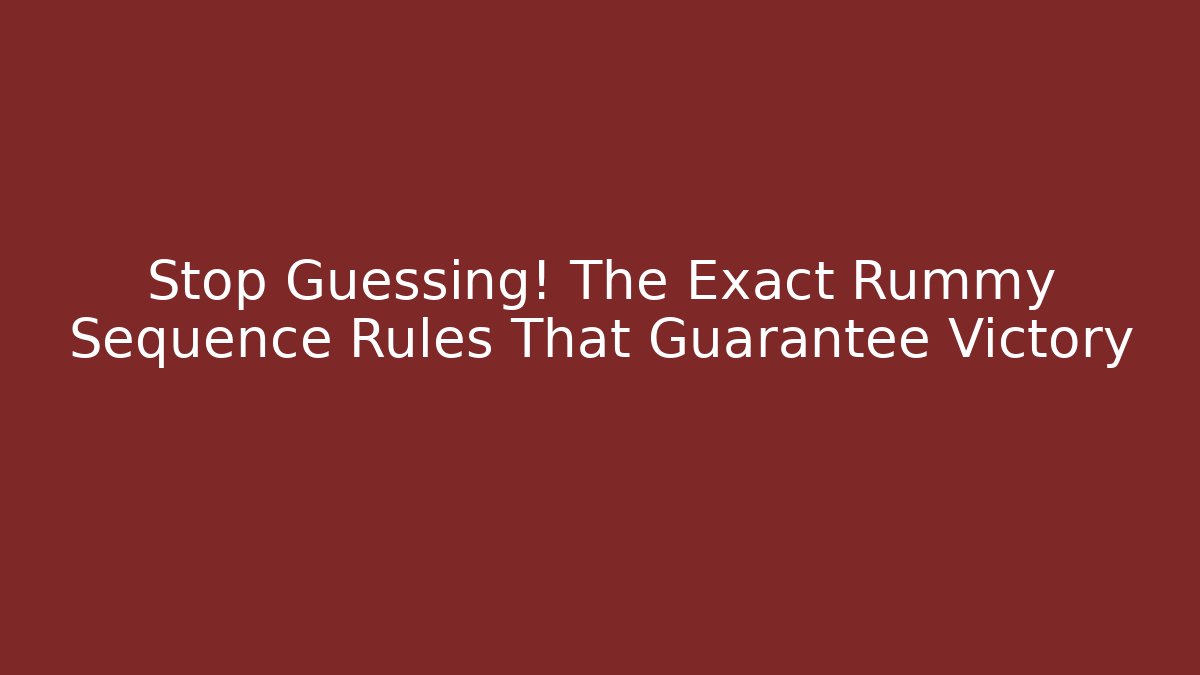 Stop Guessing! The Exact Rummy Sequence Rules That Guarantee Victory - Create More Assets