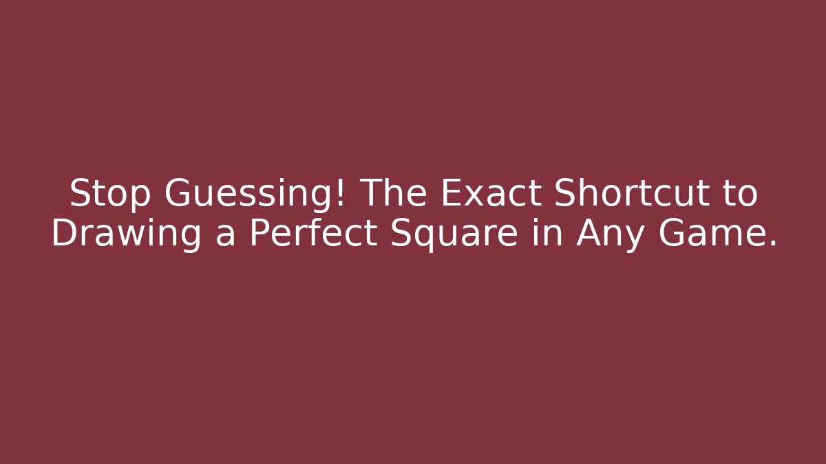 Stop Guessing! The Exact Shortcut to Drawing a Perfect Square in Any Game.