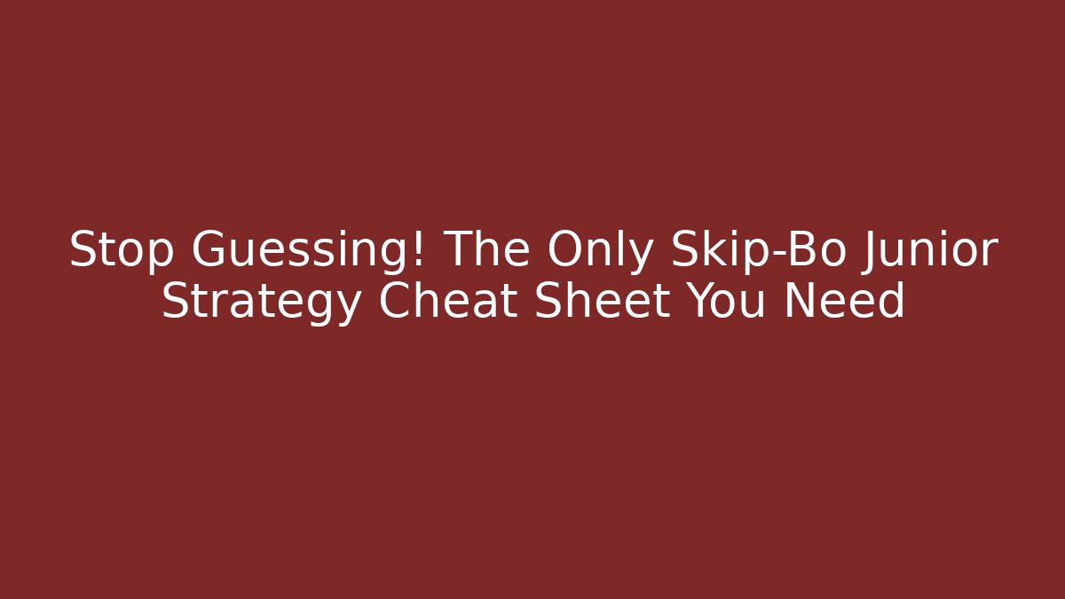 Stop Guessing! The Only Skip-Bo Junior Strategy Cheat Sheet You Need - Create More Assets