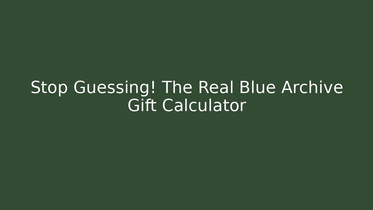 Stop Guessing! The Real Blue Archive Gift Calculator