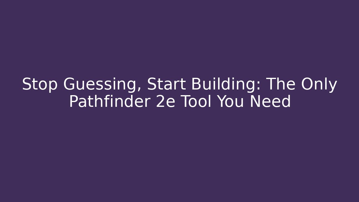 Stop Guessing, Start Building: The Only Pathfinder 2e Tool You Need - Create More Assets