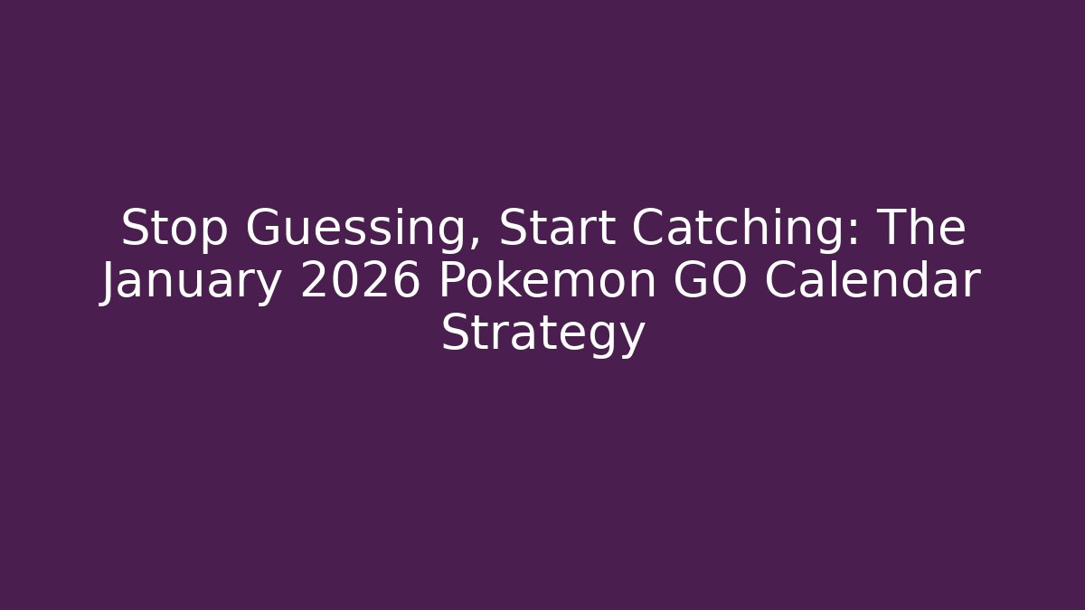 Stop Guessing, Start Catching: The January 2026 Pokémon GO Calendar Strategy