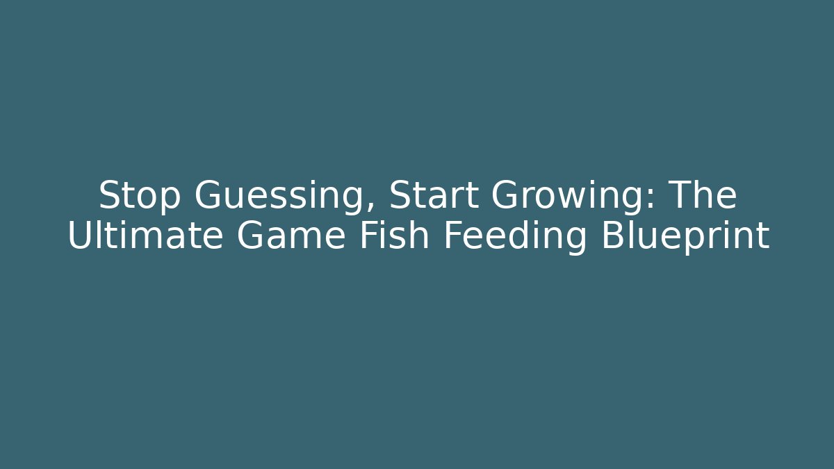 Stop Guessing, Start Growing: The Ultimate Game Fish Feeding Blueprint - Create More Assets