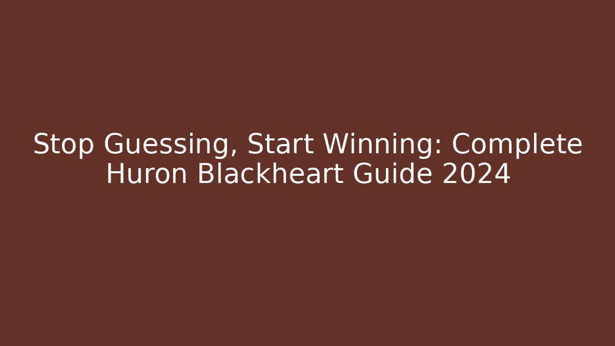 Stop Guessing, Start Winning: Complete Huron Blackheart Guide 2024